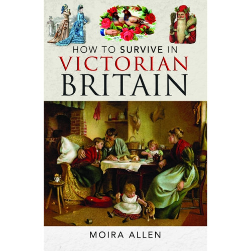 Pen & Sword Books Ltd How To Survive in Victorian Britain (inbunden, eng)