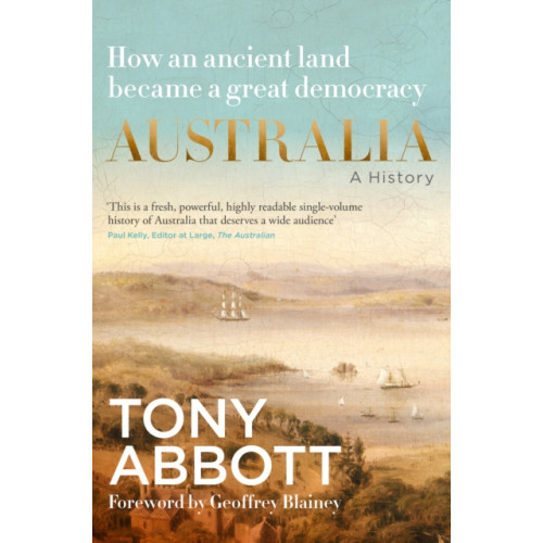 HarperCollins Publishers (Australia) Pty Ltd Australia: A History: by the former Prime Minister Tony Abbott with a foreword by Geoffrey Blainey (inbunden, eng)
