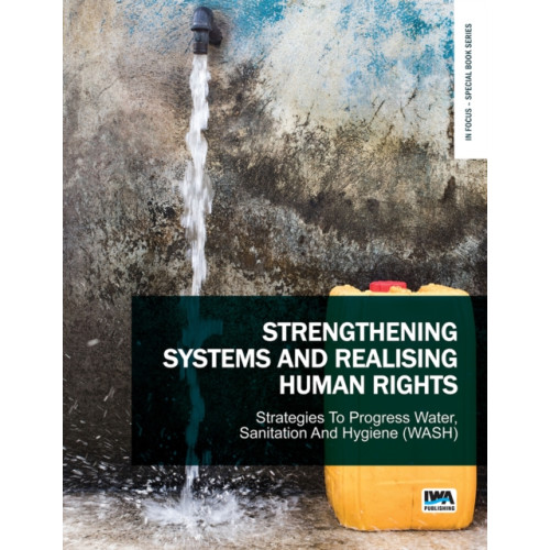 IWA Publishing Strengthening Systems and Realising Human Rights: Strategies to Progress Water, Sanitation and Hygiene (WASH) (häftad, eng)