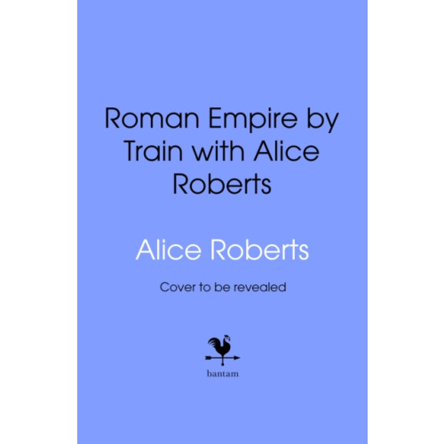 Transworld publishers ltd Roman Empire by Train with Alice Roberts (inbunden, eng)