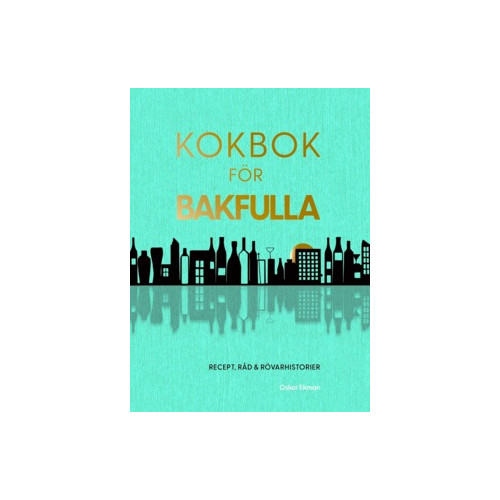 Oskar Ekman Kokbok för bakfulla : recept, råd & rövarhistorier (inbunden)