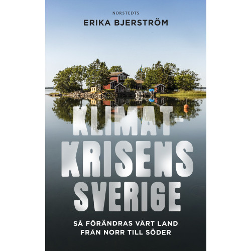 Erika Bjerström Klimatkrisens Sverige : så förändras vårt land från norr till söder (häftad)