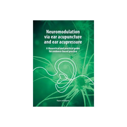 Kajsa Landgren Neuromodulation via ear acupuncture and ear acupressure.  : A theoretical and practical guide for evidence-based practice. (inbunden)