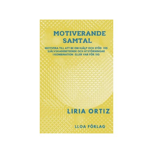 Liria Ortiz Motiverande samtal : motivera till att be om hjälp och stöd vid självskadebeteende och  ätstörningar i kombination eller var för sig (häftad)
