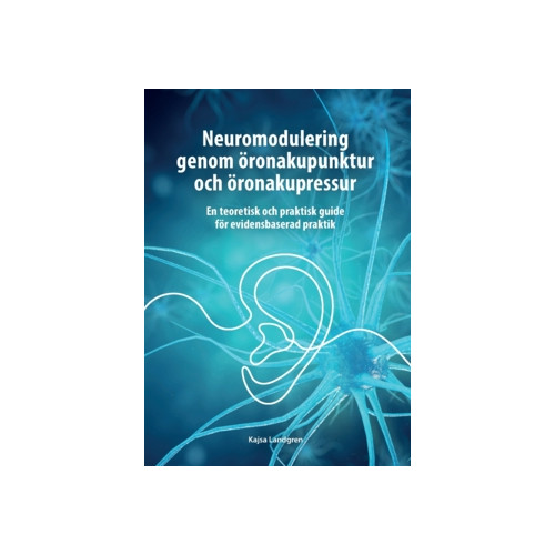 Kajsa Landgren Neuromodulering genom öronakupunktur och öronakupressur. : En teoretisk och praktisk guide för evidensbaserad praktik. (inbunden)