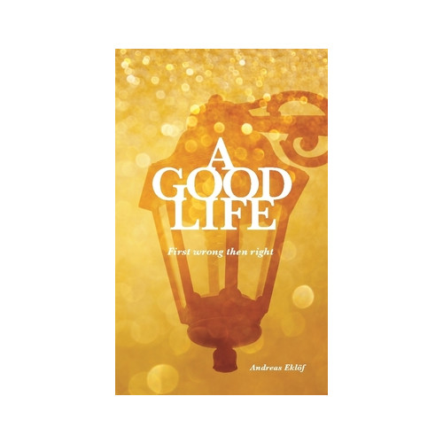 Andreas Eklöf A good life : first wrong then right (häftad, eng)