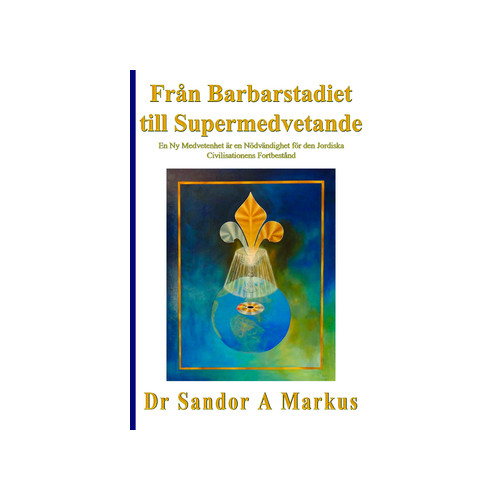 Sandor A. Markus Från barbarstadiet till supermedvetande : en ny medvetenhet är en nödvändighet för den jordiska civilisationens fortbestånd (häftad)