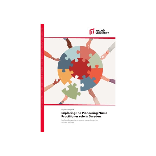 Birgitta Ljungbeck Exploring the pioneering nurse practitioner role in Sweden : insights and perspectives for potential role development into municipal healthcare (häftad, eng)