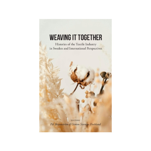 Simon Sirenius Frohlund Weaving it together : histories of the textile industry in Sweden and international perspectives (häftad, eng)