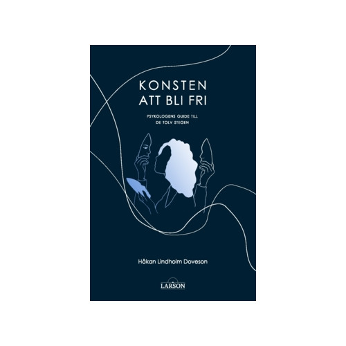 Håkan Lindholm Doveson Konsten att bli fri : psykologens guide till de tolv stegen (häftad)