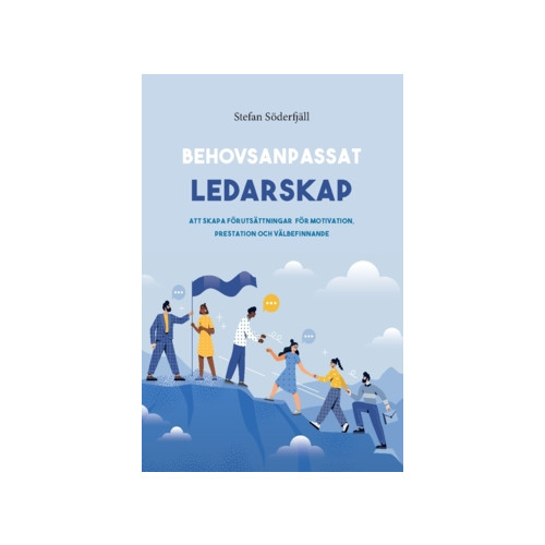 Stefan Söderfjäll Behovsanpassat ledarskap : att skapa förutsättningar för motivation, prestation och välbefinnande (häftad)
