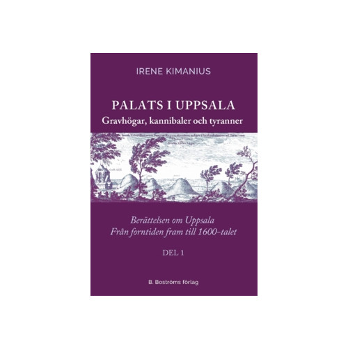 Irene Kimanius Palats i Uppsala : gravhögar, kannibaler och tyranner (häftad)