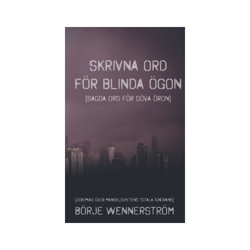 Börje Wennerström Skrivna ord för blinda ögon : sagda ord för döva öron (häftad)