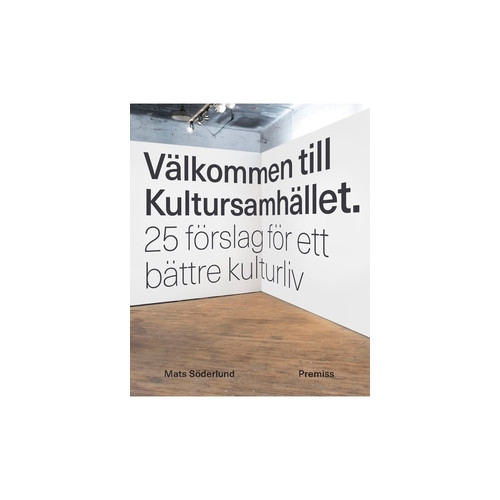 Mats Söderlund Välkommen till Kultursamhället : 25 förslag för ett bättre kulturliv (häftad)