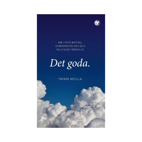 Tankesmedjan Tiden Det goda : om livets mening, demokratins kris och politikens förnyelse (inbunden)