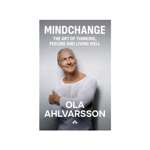 Ola Ahlvarsson Mindchange : the art of thinking, feeling and living well (häftad, eng)