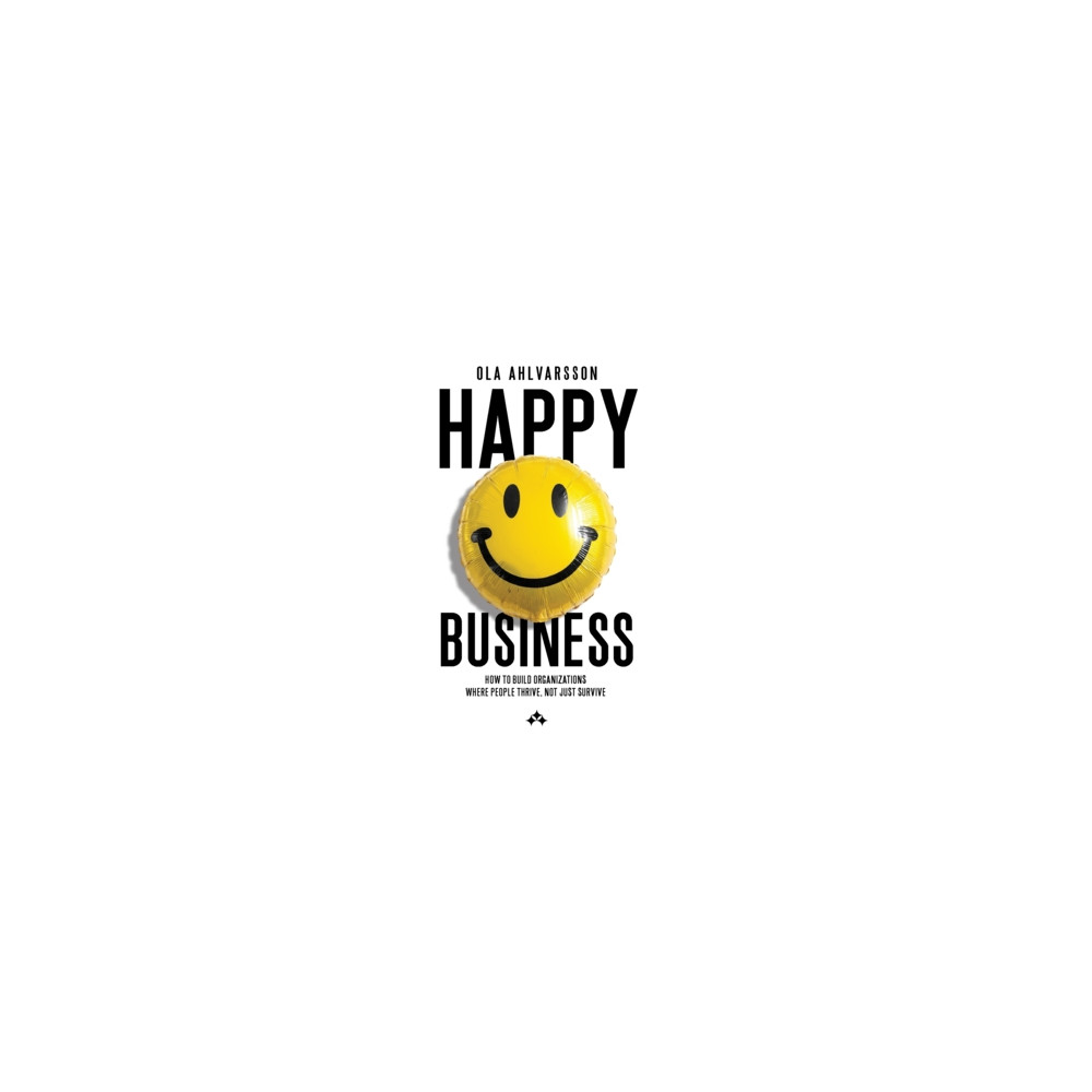 Produktbild för Happy business : how to build organizations where people thrive, not just survive (inbunden, eng)
