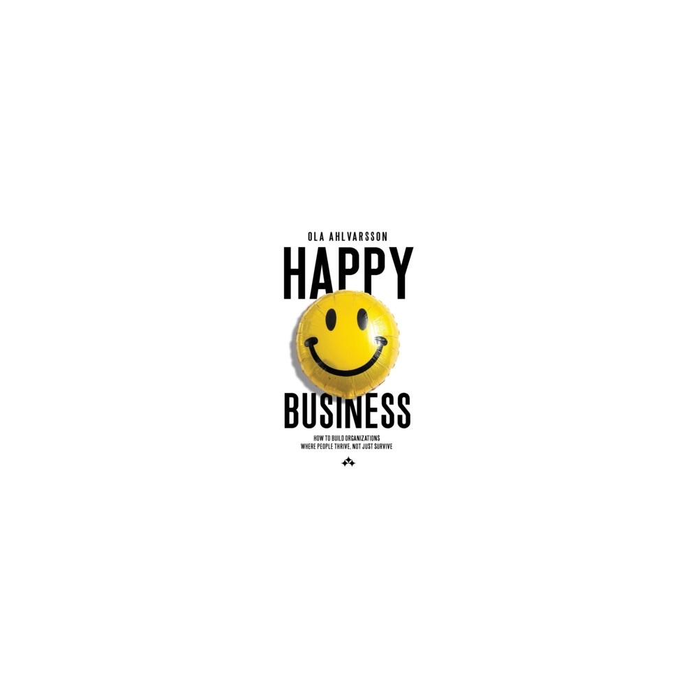 Produktbild för Happy business : how to build organizations where people thrive, not just survive (häftad, eng)