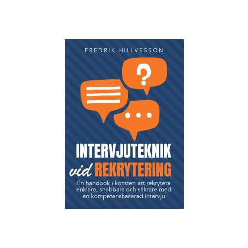 Fredrik Hillvesson Intervjuteknik vid rekrytering : en handbok i konsten att rekrytera enklare, snabbare och säkrare med en kompetensbaserad intervju (häftad)