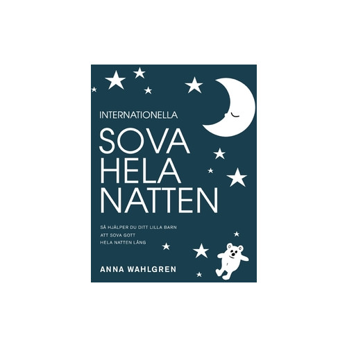 Anna Wahlgren Internationella sova hela natten : så hjälper du ditt lilla barn att sova gott hela natten lång (häftad)