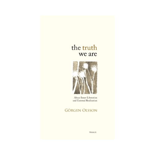 Görgen Olsson The truth we are : about inner liberation and external realization (inbunden, eng)