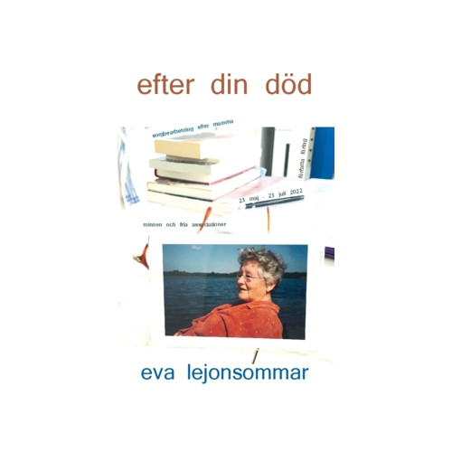 Efter din död : sorgbearbetning efter mamma - minnen och fria associationer 23 maj - 23 juli 2022 , Eva Lejonsommar (häftad)