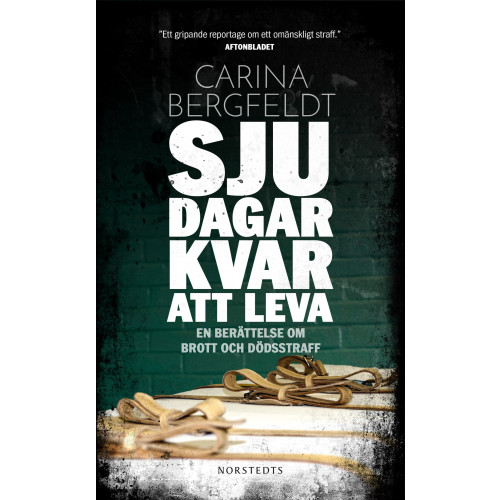 Carina Bergfeldt Sju dagar kvar att leva : en berättelse om brott och dödsstraff (pocket)