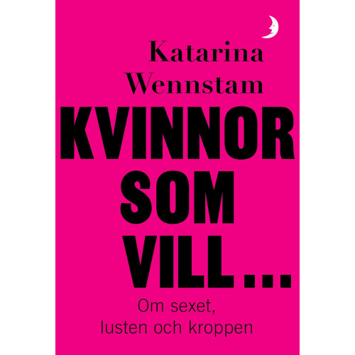Katarina Wennstam Kvinnor som vill ... : Om sexet, lusten och kroppen (bok, danskt band)