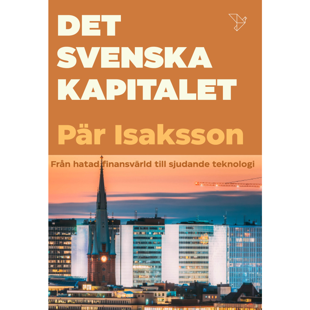 Produktbild för Det svenska kapitalet : från hatat storkapital till sjudande teknologi (inbunden)