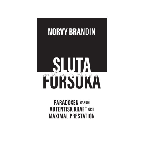 Norvy Brandin Sluta försöka : paradoxen bakom maximal prestation och autentisk kraft (häftad)