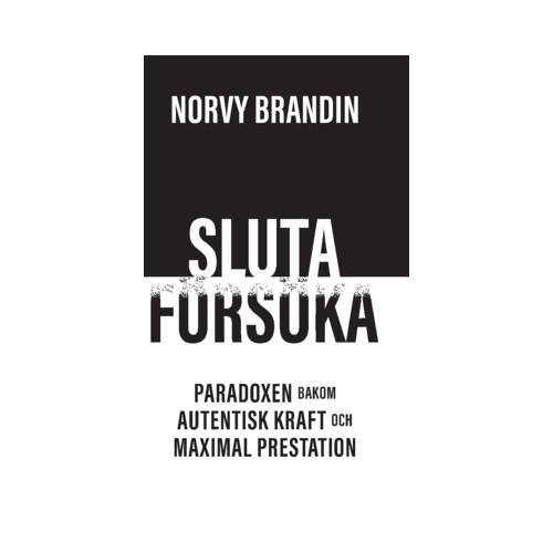 Norvy Brandin Sluta försöka : paradoxen bakom maximal prestation och autentisk kraft (inbunden)