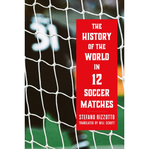 Melville House Publishing The History of the World in 12 Soccer Matches (inbunden, eng)