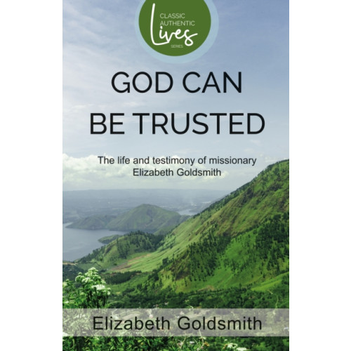 Authentic Media God Can Be Trusted: The Life and Testimony of Elizabeth Goldsmith (häftad, eng)