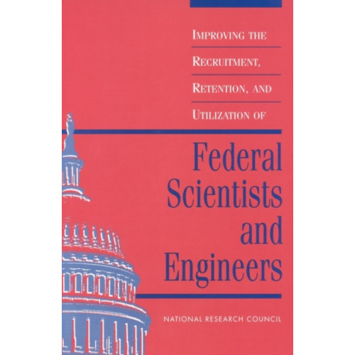 National Academies Press Improving the Recruitment, Retention, and Utilization of Federal Scientists and Engineers (häftad, eng)