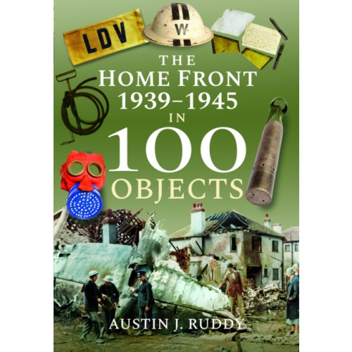 Pen & Sword Books Ltd The Home Front 1939 -1945 in 100 Objects (häftad, eng)
