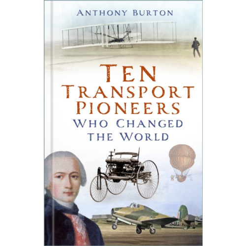 The History Press Ltd Ten Transport Pioneers Who Changed the World (inbunden, eng)