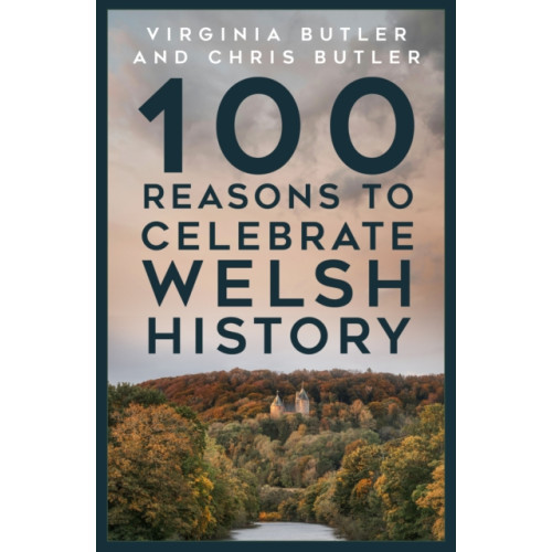 The History Press Ltd 100 Reasons to Celebrate Welsh History (häftad, eng)