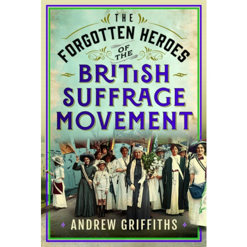 Pen & Sword Books Ltd The Forgotten Heroes of the British Suffrage Movement (inbunden, eng)