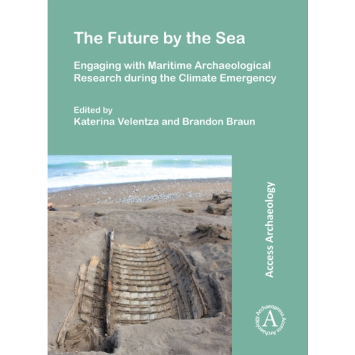Archaeopress Publishing Ltd The Future by the Sea: Engaging with Maritime Archaeological Research during the Climate Emergency (häftad, eng)