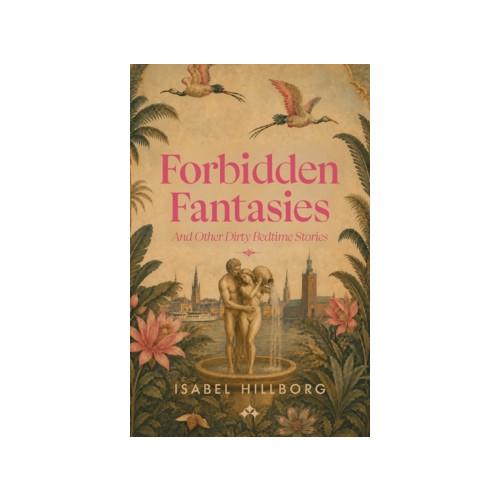 Isabel Hillborg Forbidden Fantasies : And Other Dirty Bedtime Stories (häftad, eng)