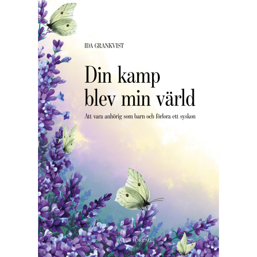 Ida Grankvist Din kamp blev min värld : att vara anhörig som barn och förlora ett syskon (inbunden)