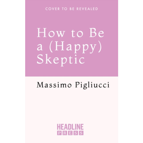 Headline Publishing Group How to Be a (Happy) Skeptic (inbunden, eng)