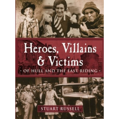 DB Publishing Heroes, Villains & Victims - Of Hull and the East Riding (häftad, eng)