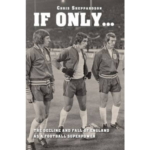 DB Publishing If Only...the Decline and Fall of England as a Major Football Superpower (häftad, eng)