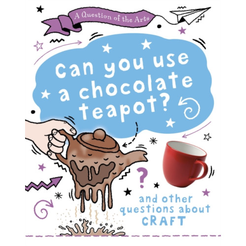 Hachette Children's Group A Question of the Arts: Can You Use a Chocolate Teapot (and other questions about craft) (inbunden, eng)