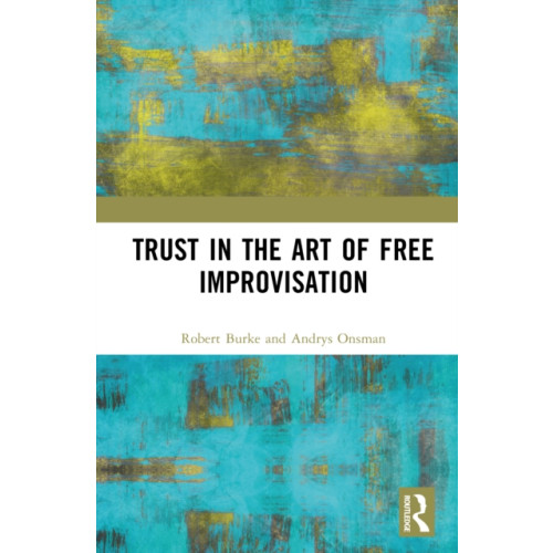 Taylor & francis ltd Trust in the Art of Free Improvisation (inbunden, eng)