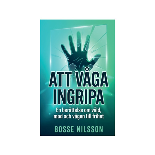 Bosse Nilsson Att våga ingripa : En berättelse om våld, mod och vägen till frihet (häftad)