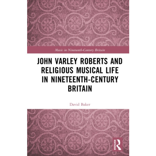 Taylor & francis ltd John Varley Roberts and Religious Musical Life in Nineteenth-Century Britain (inbunden, eng)