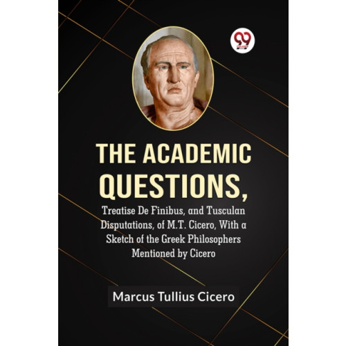 Double 9 Books LLP The Academic QuestionsTreatise De Finibus, and Tusculan Disputations, of M.T. Cicero, With a Sketch of the Greek Philosophers Mentioned by Cicero (Edition2023) (häftad, eng)